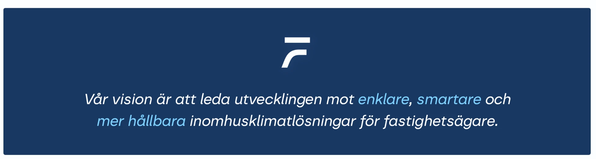 Vår vision är att leda utvecklingen mot enklare, smartare och mer hållbara inomhusklimatlösningar för fastighetsägare.